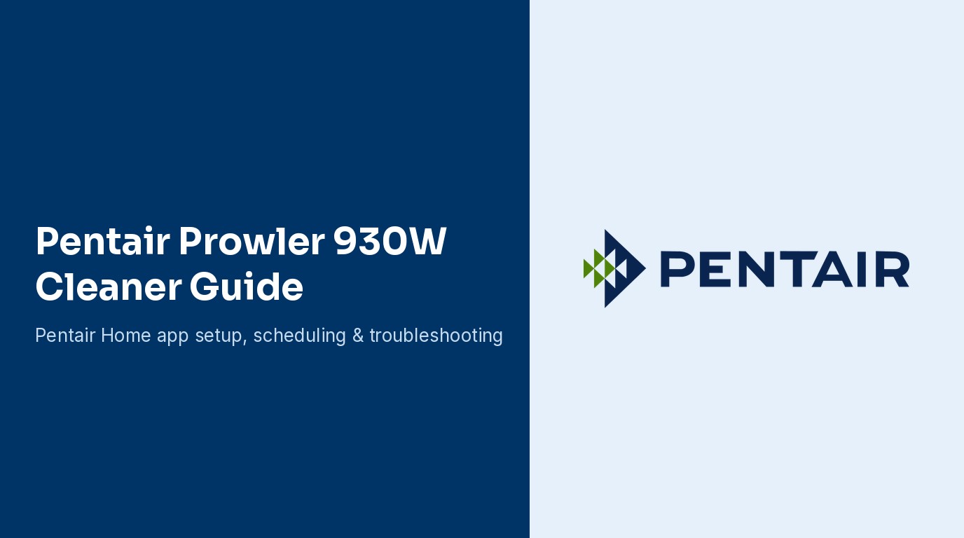 Pentair Prowler 930W Robotic Pool Cleaner Guide: Pentair Home App Setup, Cleaning Modes, and Scheduling