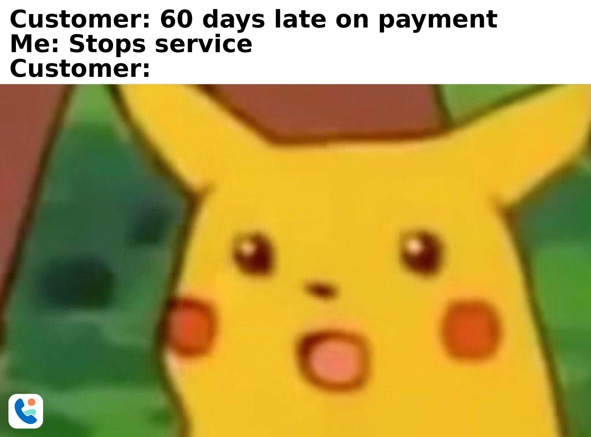 Surprised Pikachu - customer is 60 days late, stops service, shocked